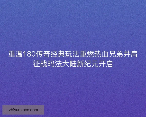 重温180传奇经典玩法重燃热血兄弟并肩征战玛法大陆新纪元开启