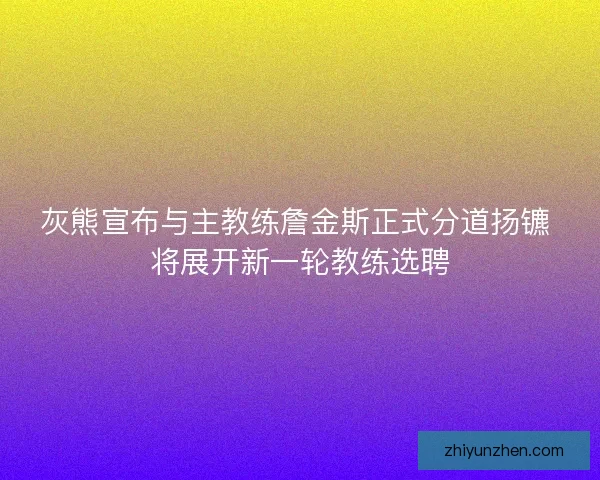 灰熊宣布与主教练詹金斯正式分道扬镳 将展开新一轮教练选聘 灰熊宣布与主教练詹金斯正式分道扬镳 将展开新一轮教练选聘